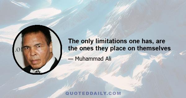 The only limitations one has, are the ones they place on themselves