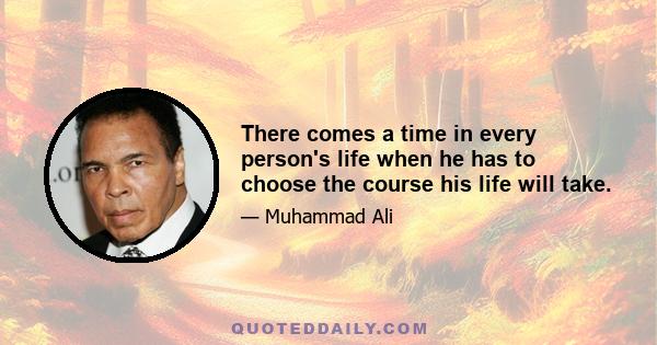 There comes a time in every person's life when he has to choose the course his life will take.