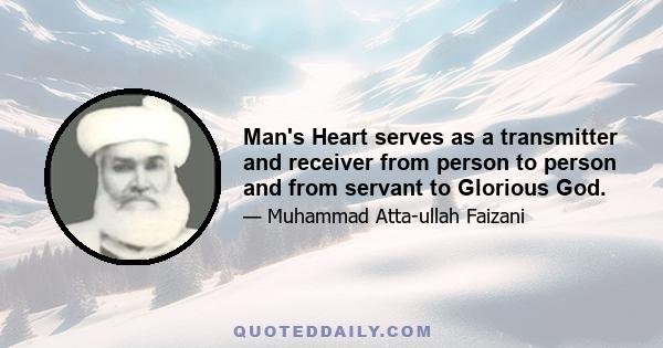 Man's Heart serves as a transmitter and receiver from person to person and from servant to Glorious God.