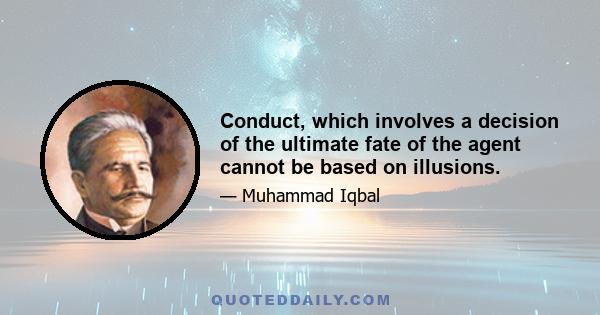 Conduct, which involves a decision of the ultimate fate of the agent cannot be based on illusions.