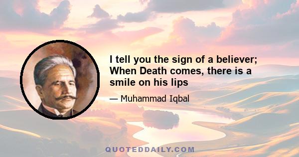 I tell you the sign of a believer; When Death comes, there is a smile on his lips