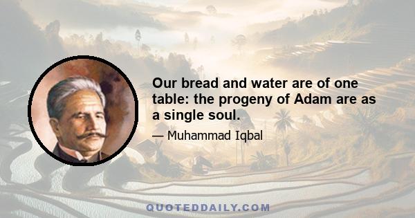 Our bread and water are of one table: the progeny of Adam are as a single soul.