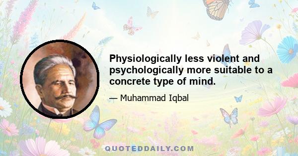 Physiologically less violent and psychologically more suitable to a concrete type of mind.