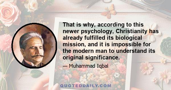 That is why, according to this newer psychology, Christianity has already fulfilled its biological mission, and it is impossible for the modern man to understand its original significance.