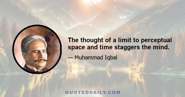 The thought of a limit to perceptual space and time staggers the mind.