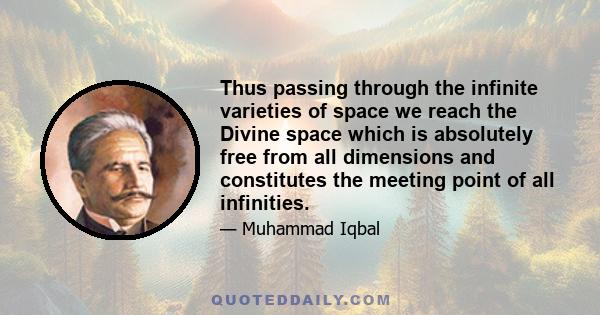 Thus passing through the infinite varieties of space we reach the Divine space which is absolutely free from all dimensions and constitutes the meeting point of all infinities.