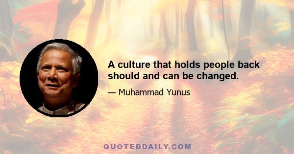 A culture that holds people back should and can be changed.