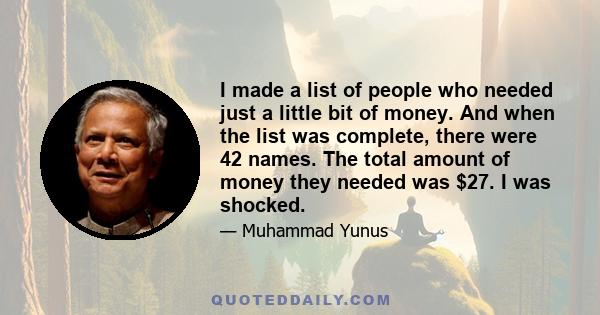 I made a list of people who needed just a little bit of money. And when the list was complete, there were 42 names. The total amount of money they needed was $27. I was shocked.