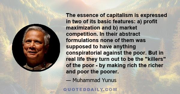 The essence of capitalism is expressed in two of its basic features: a) profit maximization and b) market competition. In their abstract formulations none of them was supposed to have anything conspiratorial against the 