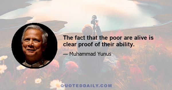 The fact that the poor are alive is clear proof of their ability.