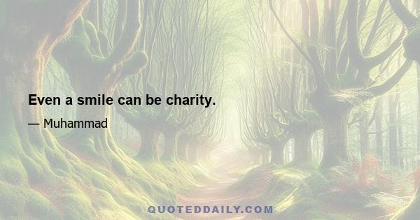 Even a smile can be charity.