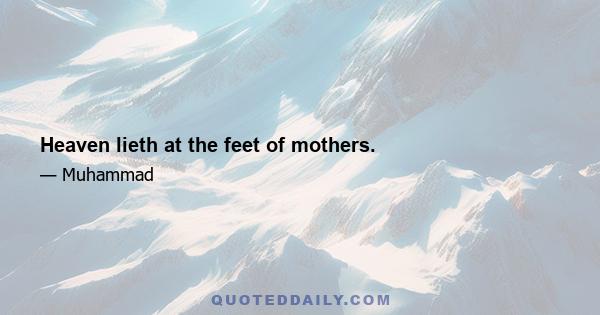 Heaven lieth at the feet of mothers.