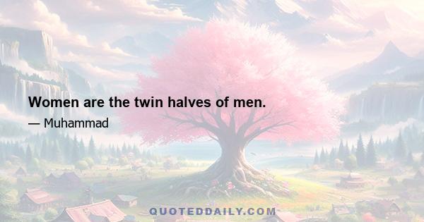 Women are the twin halves of men.