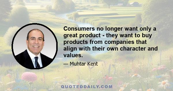 Consumers no longer want only a great product - they want to buy products from companies that align with their own character and values.