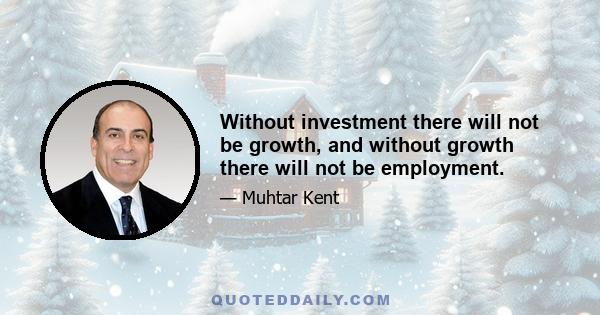 Without investment there will not be growth, and without growth there will not be employment.