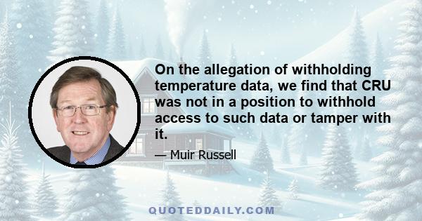 On the allegation of withholding temperature data, we find that CRU was not in a position to withhold access to such data or tamper with it.