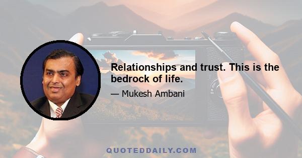 Relationships and trust. This is the bedrock of life.