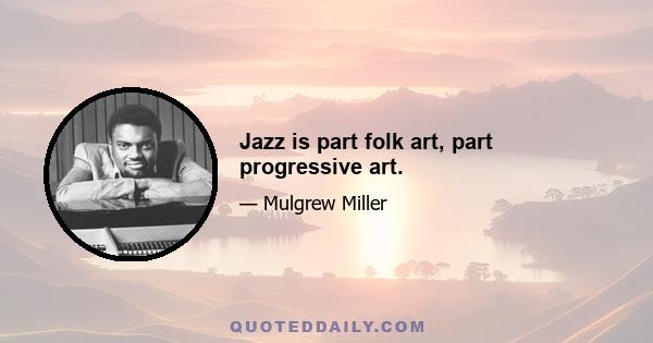 Jazz is part folk art, part progressive art.