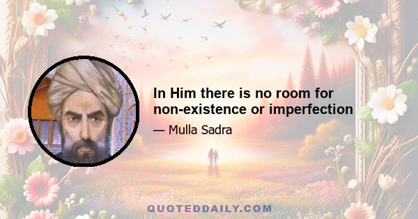 In Him there is no room for non-existence or imperfection