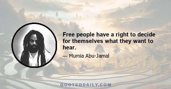 Free people have a right to decide for themselves what they want to hear.