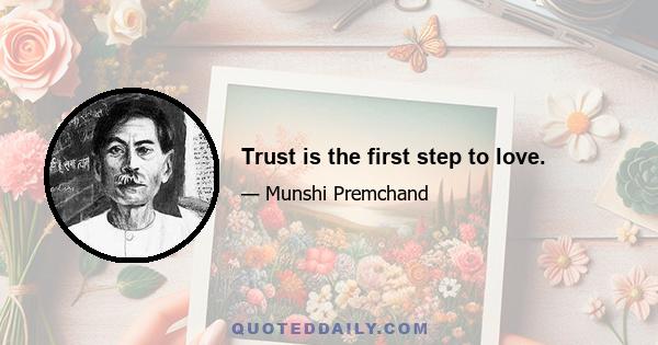 Trust is the first step to love.