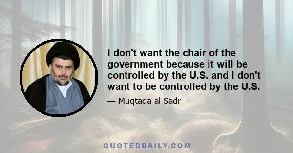 I don't want the chair of the government because it will be controlled by the U.S. and I don't want to be controlled by the U.S.