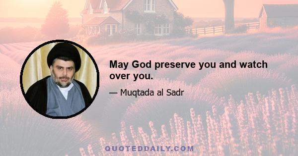 May God preserve you and watch over you.