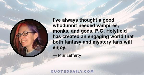 I've always thought a good whodunnit needed vampires, monks, and gods. P.G. Holyfield has created an engaging world that both fantasy and mystery fans will enjoy.