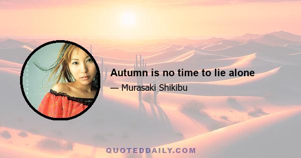 Autumn is no time to lie alone