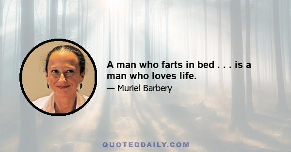 A man who farts in bed . . . is a man who loves life.