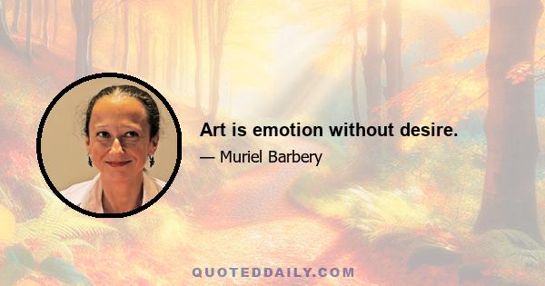 Art is emotion without desire.