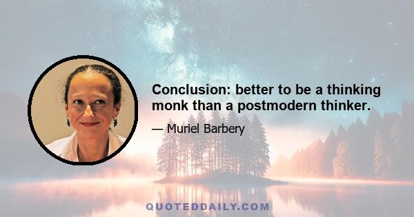 Conclusion: better to be a thinking monk than a postmodern thinker.