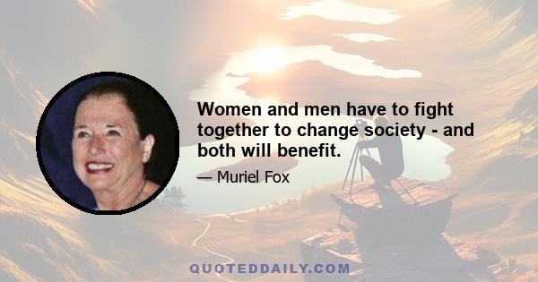 Women and men have to fight together to change society - and both will benefit.