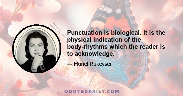 Punctuation is biological. It is the physical indication of the body-rhythms which the reader is to acknowledge.