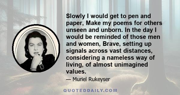 Slowly I would get to pen and paper, Make my poems for others unseen and unborn. In the day I would be reminded of those men and women, Brave, setting up signals across vast distances, considering a nameless way of