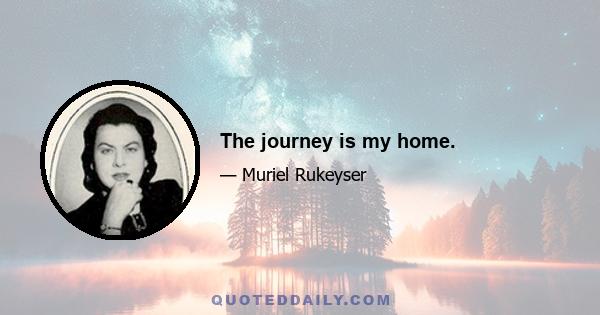 The journey is my home.