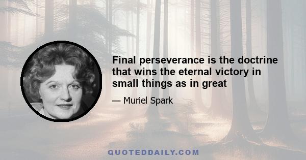 Final perseverance is the doctrine that wins the eternal victory in small things as in great