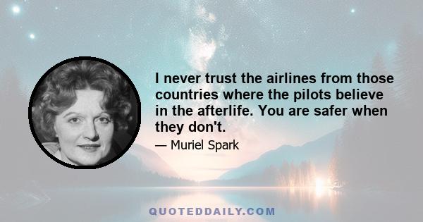 I never trust the airlines from those countries where the pilots believe in the afterlife. You are safer when they don't.