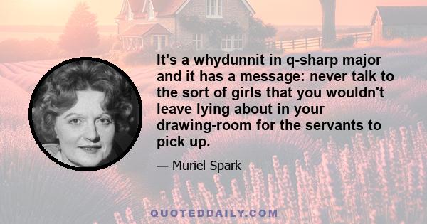 It's a whydunnit in q-sharp major and it has a message: never talk to the sort of girls that you wouldn't leave lying about in your drawing-room for the servants to pick up.