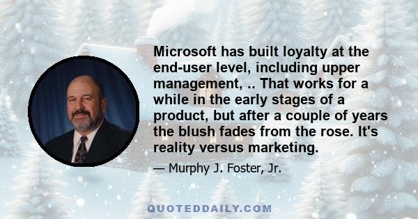 Microsoft has built loyalty at the end-user level, including upper management, .. That works for a while in the early stages of a product, but after a couple of years the blush fades from the rose. It's reality versus