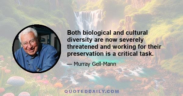 Both biological and cultural diversity are now severely threatened and working for their preservation is a critical task.