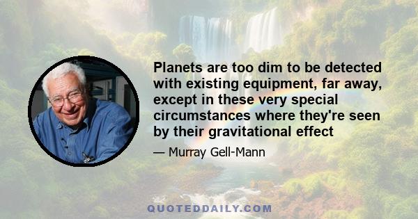 Planets are too dim to be detected with existing equipment, far away, except in these very special circumstances where they're seen by their gravitational effect