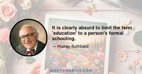 It is clearly absurd to limit the term 'education' to a person's formal schooling.