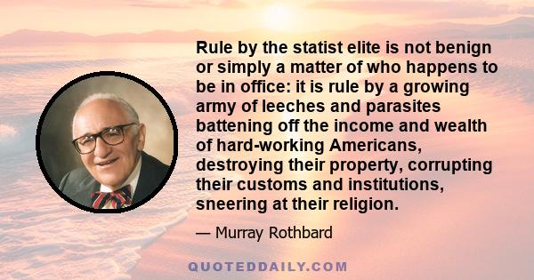 Rule by the statist elite is not benign or simply a matter of who happens to be in office: it is rule by a growing army of leeches and parasites battening off the income and wealth of hard-working Americans, destroying