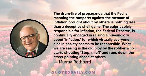 The drum-fire of propaganda that the Fed is manning the ramparts against the menace of inflation brought about by others is nothing less than a deceptive shell game. The culprit solely responsible for inflation, the