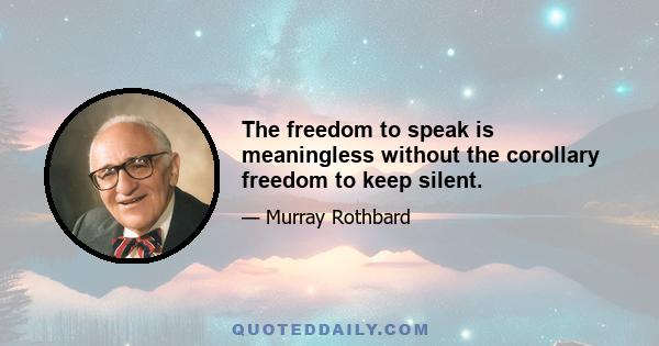 The freedom to speak is meaningless without the corollary freedom to keep silent.