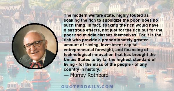 The modern welfare state, highly touted as soaking the rich to subsidize the poor, does no such thing. In fact, soaking the rich would have disastrous effects, not just for the rich but for the poor and middle classes