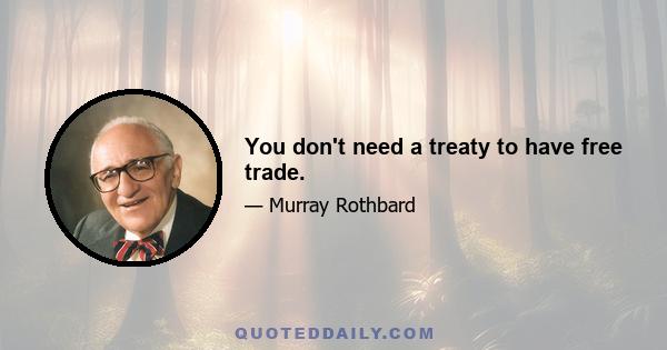 You don't need a treaty to have free trade.