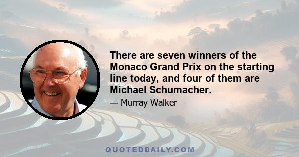 There are seven winners of the Monaco Grand Prix on the starting line today, and four of them are Michael Schumacher.