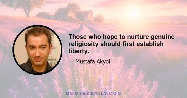 Those who hope to nurture genuine religiosity should first establish liberty.